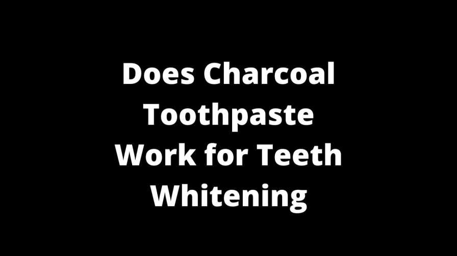 Does Charcoal Toothpaste Work for Teeth Whitening